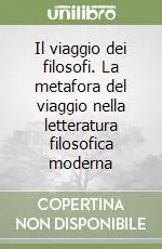 Il viaggio dei filosofi. La metafora del viaggio nella letteratura filosofica moderna Esclusivo