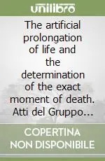 The artificial prolongation of life and the determination of the exact moment of death. Atti del Gruppo di lavoro (dal 19 al 21 ottobre 1985) Subito Disponibile