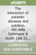 Affare The interaction of parasitic diseases and nutrition. Atti della Settimana di studio (dal 22 al 26 ottobre 1985)