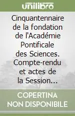 Cinquantennaire de la fondation de l‘Académie Pontificale des Sciences. Compte-rendu et actes de la Session plénière et des célébrations (octobre 1986) Più Venduto