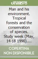 Man and his environment. Tropical forests and the conservation of species. Study week (May, 14-18 1990). Conclusions Subito Disponibile