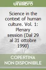 Science in the context of human culture. Vol. 1 Plenary session (Dal 29 al 31 ottobre 1990) Esclusivo