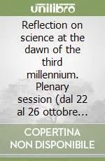 Reflection on science at the dawn of the third millennium. Plenary session (dal 22 al 26 ottobre 1996) Promozione