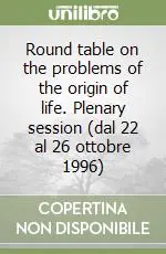 Spedito Oggi Round table on the problems of the origin of life. Plenary session (dal 22 al 26 ottobre 1996)