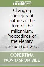 Non Perdere Changing concepts of nature at the turn of the millennium. Proceedings of the Plenary session (dal 26 al 29 ottobre 1998)