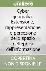 Cyber geografia. Estensione, rappresentazione e percezione dello spazio nell‘epoca dell‘informazione Soddisfatti O Rimborsati