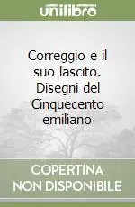 Correggio e il suo lascito. Disegni del Cinquecento emiliano Promozione Esclusiva