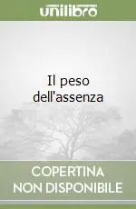 Il peso dell‘assenza Compra Oggi Stesso