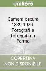 Camera oscura 1839-1920. Fotografi e fotografia a Parma Vendita Finale