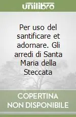 Economico Per uso del santificare et adornare. Gli arredi di Santa Maria della Steccata