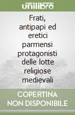 Miglior Prezzo Frati, antipapi ed eretici parmensi protagonisti delle lotte religiose medievali