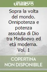 Compra Oggi Stesso Sopra la volta del mondo. Onnipotenza e potenza assoluta di Dio tra Medioevo ed età moderna. Vol. 1