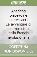 Soddisfatti O Rimborsati Aneddoti piacevoli e interessanti. Le avventure di un musicista nella Francia rivoluzionaria