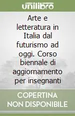 Arte e letteratura in Italia dal futurismo ad oggi. Corso biennale di aggiornamento per insegnanti Ultima Occasione