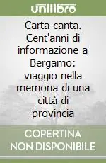 Prezzo Conveniente Carta canta. Cent‘anni di informazione a Bergamo viaggio nella memoria di una città di provincia