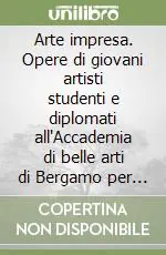Promo Stagionale Arte impresa. Opere di giovani artisti studenti e diplomati all‘Accademia di belle arti di Bergamo per trenta imprese bergamasche. Catalogo della mostra (1998)