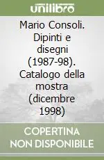 Vendita Finale Mario Consoli. Dipinti e disegni (1987-98). Catalogo della mostra (dicembre 1998)