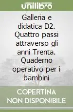 Galleria e didatica D2. Quattro passi attraverso gli anni Trenta. Quaderno operativo per i bambini Ultimissimo Modello
