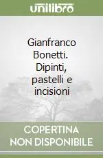 Gianfranco Bonetti. Dipinti, pastelli e incisioni Saldi