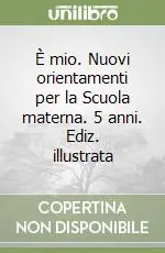 È mio. Nuovi orientamenti per la Scuola materna. 5 anni. Ediz. illustrata Quantità Limitata