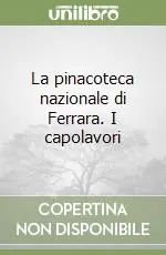 La pinacoteca nazionale di Ferrara. I capolavori Novità
