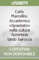 Soddisfatti O Rimborsati Carlo Marcellini. Accademico «Spiantato» nella cultura fiorentina tardo barocca
