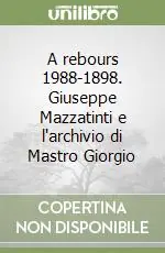 A rebours 1988-1898. Giuseppe Mazzatinti e l‘archivio di Mastro Giorgio Prezzo Conveniente