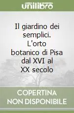 Ultime Pezzi Il giardino dei semplici. L‘orto botanico di Pisa dal XVI al XX secolo