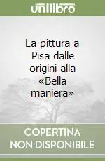 Popolare La pittura a Pisa dalle origini alla «Bella maniera»
