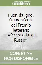 Prezzo Conveniente Fuori dal giro. Quarant‘anni del Premio letterario «Pozzale-Luigi Russo»