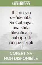Offerta Speciale Il crocevia dell‘identità. Sri Caitanya una sfida filosofica in anticipo di cinque secoli