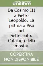 Vendita Finale Da Cosimo III a Pietro Leopoldo. La pittura a Pisa nel Settecento. Catalogo della mostra