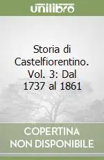 Storia di Castelfiorentino. Vol. 3 Dal 1737 al 1861 Promozione Esclusiva