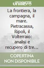 La frontiera, la campagna, il mare. Pietracassa, Ripoli, il Volterraio analisi e recupero di tre strutture fortificate a difesa dell‘antica Repubblica pisana Must-Have