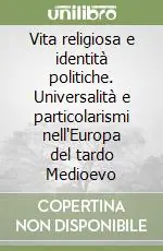 Solo Oggi Vita religiosa e identità politiche. Universalità e particolarismi nell‘Europa del tardo Medioevo