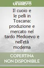 Acquista Ora Il cuoio e le pelli in Toscana produzione e mercato nel tardo Medioevo e nell‘età moderna