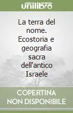 Saldi La terra del nome. Ecostoria e geografia sacra dell‘antico Israele