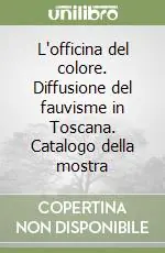 Super Prezzo L‘officina del colore. Diffusione del fauvisme in Toscana. Catalogo della mostra