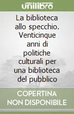 Prezzo Basso La biblioteca allo specchio. Venticinque anni di politiche culturali per una biblioteca del pubblico