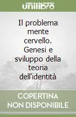 Sconto Il problema mente cervello. Genesi e sviluppo della teoria dell‘identità