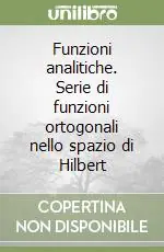 Funzioni analitiche. Serie di funzioni ortogonali nello spazio di Hilbert Compra Adesso