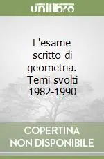 L‘esame scritto di geometria. Temi svolti 1982-1990 Offerta Del Giorno