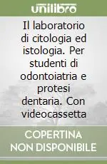 Novità Il laboratorio di citologia ed istologia. Per studenti di odontoiatria e protesi dentaria. Con videocassetta