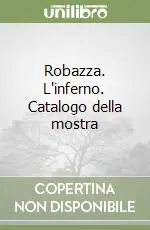 Robazza. L‘inferno. Catalogo della mostra Esclusivo
