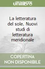 La letteratura del sole. Nuovi studi di letteratura meridionale Prezzo Di Fabbrica