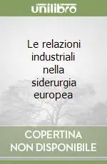 Le relazioni industriali nella siderurgia europea Compra Oggi Stesso