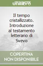 Il tempo cristallizzato. Introduzione al testamento letterario di Svevo Di Tendenza