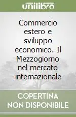 Commercio estero e sviluppo economico. Il Mezzogiorno nel mercato internazionale Subito Disponibile