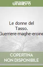 Affare Le donne del Tasso. Guerriere-maghe-eroine