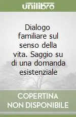 Nuova Collezione Dialogo familiare sul senso della vita. Saggio su di una domanda esistenziale